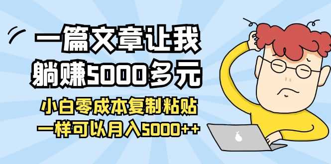 一篇文章让我躺赚5000多元，小白零成本复制粘贴一样可以月入5000++-资源基地