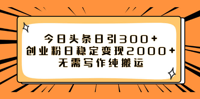 今日头条日引300+创业粉日稳定变现2000+无需写作纯搬运-资源基地