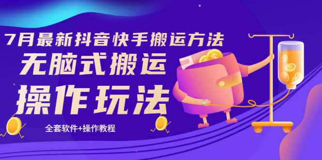 《7月最新抖音快手搬运方法》无脑式搬运操作玩法,全套教程+操作软件-资源基地
