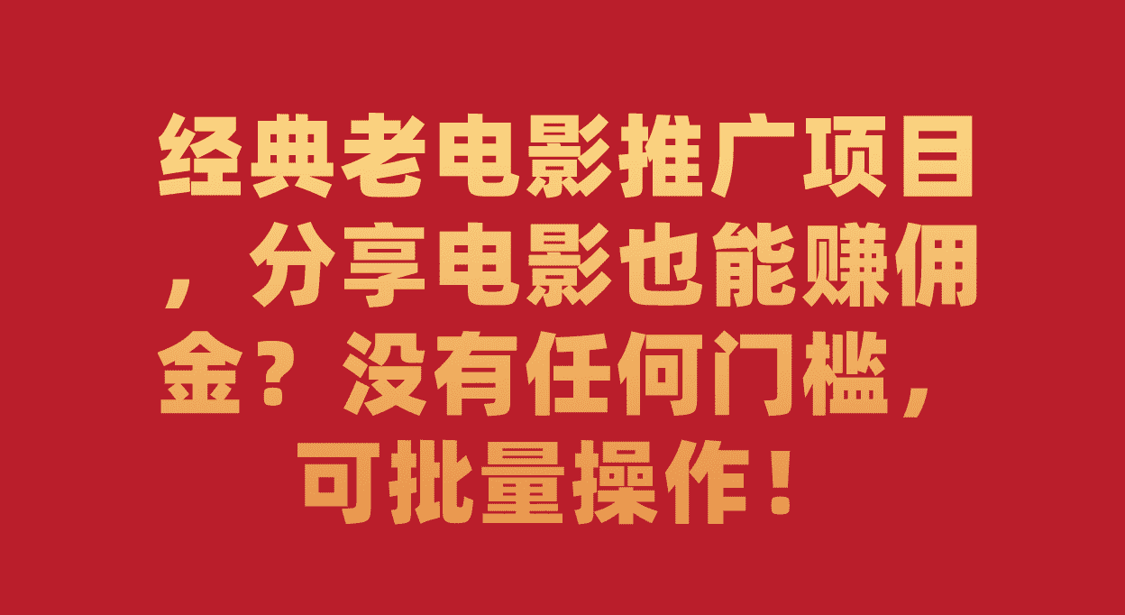 经典老电影推广项目，分享电影也能赚佣金？没有任何门槛，可批量操作！-资源基地