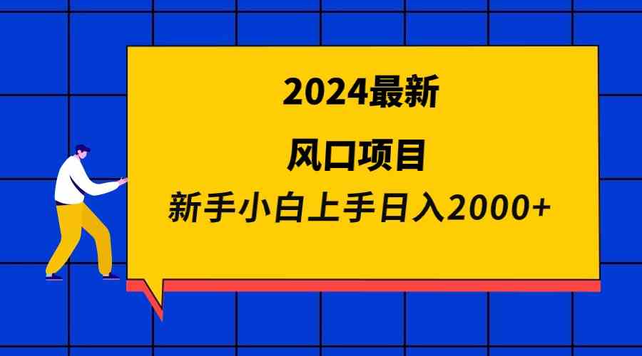 2024最新风口项目 新手小白日入2000+-资源基地