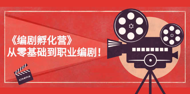 《编剧孵化营》从零基础到职业编剧！-资源基地