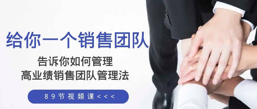 给你 一个销售团队,告诉你如何管理,高业绩销售团队管理法(89节课)-资源基地