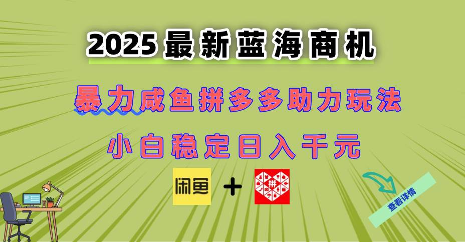 最新闲鱼拼多多助力玩法 当下的蓝海商机 新手小白也能轻松操作 实现日…-资源基地
