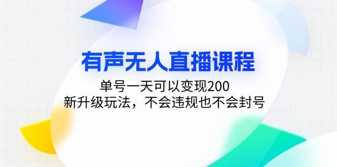 有声无人直播课程,单号一天可以变现200,新升级玩法,不会违规也不会封号-资源基地