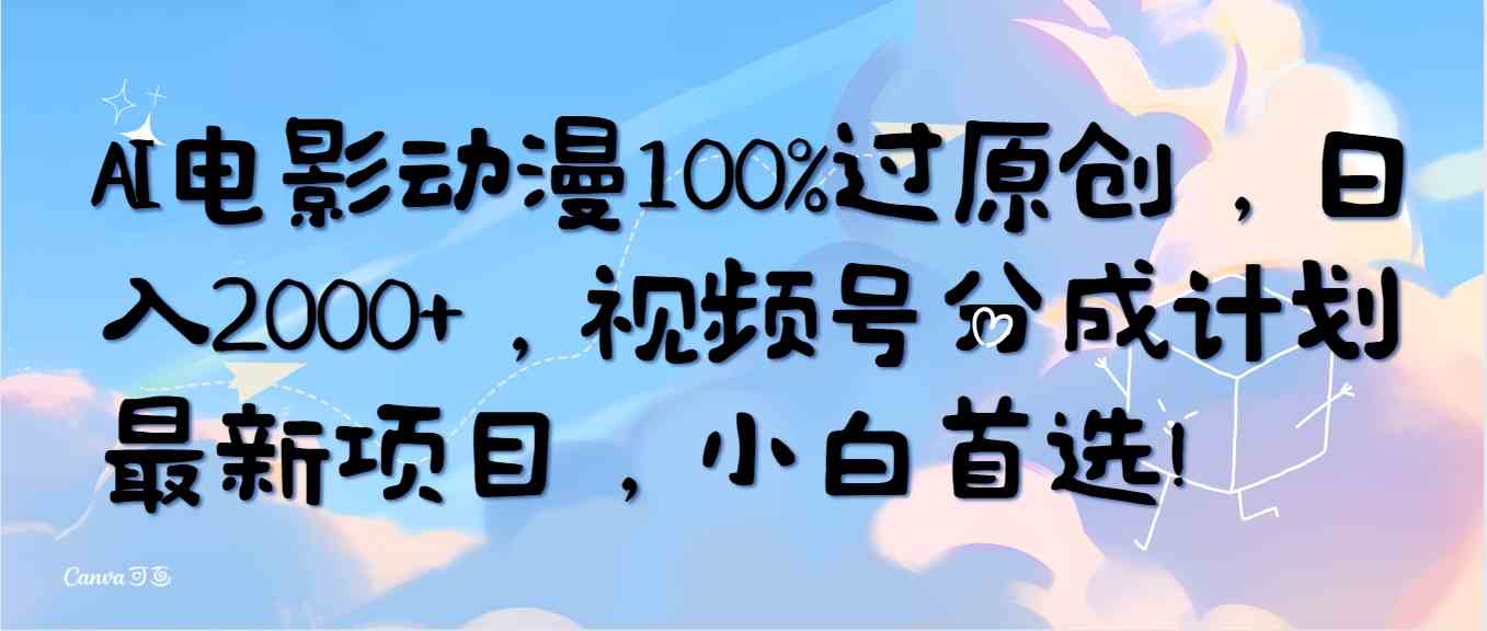 AI电影动漫100%过原创，日入2000+，视频号分成计划最新项目，小白首选！-资源基地