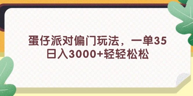 蛋仔派对偏门玩法，一单35，日入3000+轻轻松松-资源基地