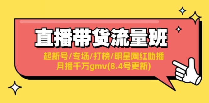 直播带货流量班:起新号/专场/打榜/明星网红助播/月播千万gmv(8.4号更新)-资源基地