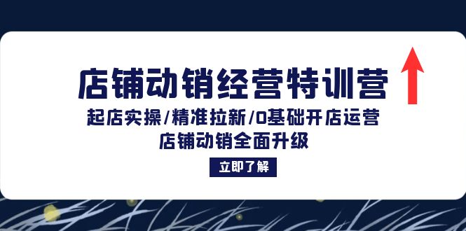 店铺动销经营特训营：起店实操/精准拉新/0基础开店运营/店铺动销全面升级-资源基地