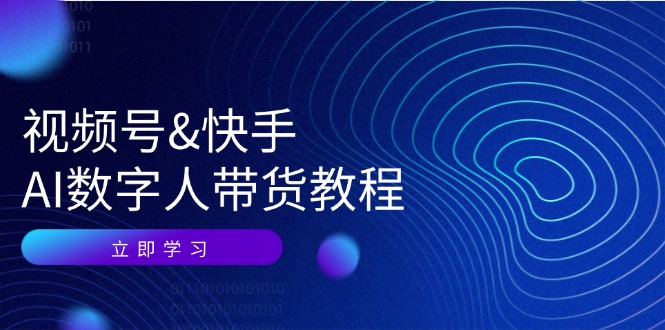 视频号&快手-AI数字人带货教程：认知、技术、运营、拓展与资源变现-资源基地