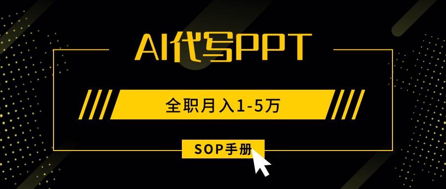 AI代写之高效制作PPT,永不失业副业兼职,全职月入1-5万【SOP手册】-资源基地