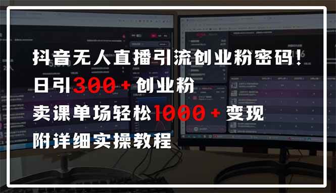 抖音无人直播引流密码!日引300+创业粉 单场轻松1000+变现 附详细实操教程-资源基地
