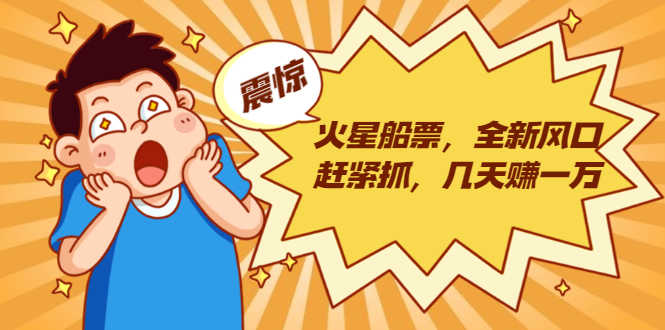 火星船票,全新风口赶紧抓,几天赚一万+摆地摊卖尾货月入一万(5个项目)-资源基地