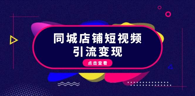 同城店铺短视频引流变现：掌握抖音平台规则，打造爆款内容，实现流量变现-资源基地