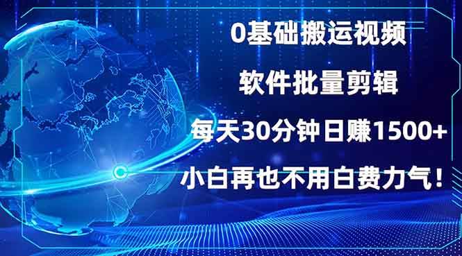 0基础搬运视频,批量剪辑,每天30分钟日赚1500+,小白再也不用白费…-资源基地