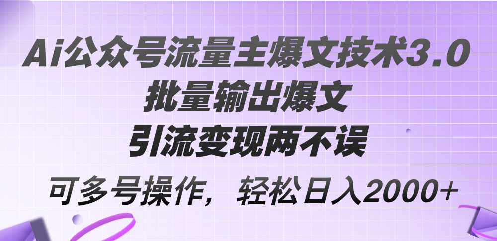 Ai公众号流量主爆文技术3.0，批量输出爆文，引流变现两不误，多号操作…-资源基地