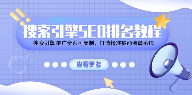 搜索引擎SEO排名教程「搜索引擎 推广全系可复制，打造精准被动流量系统」-资源基地