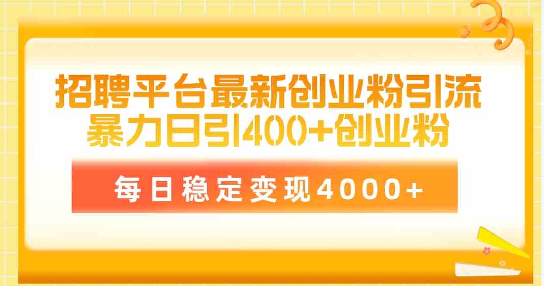 招聘平台最新创业粉引流技术，简单操作日引创业粉400+，每日稳定变现4000+-资源基地
