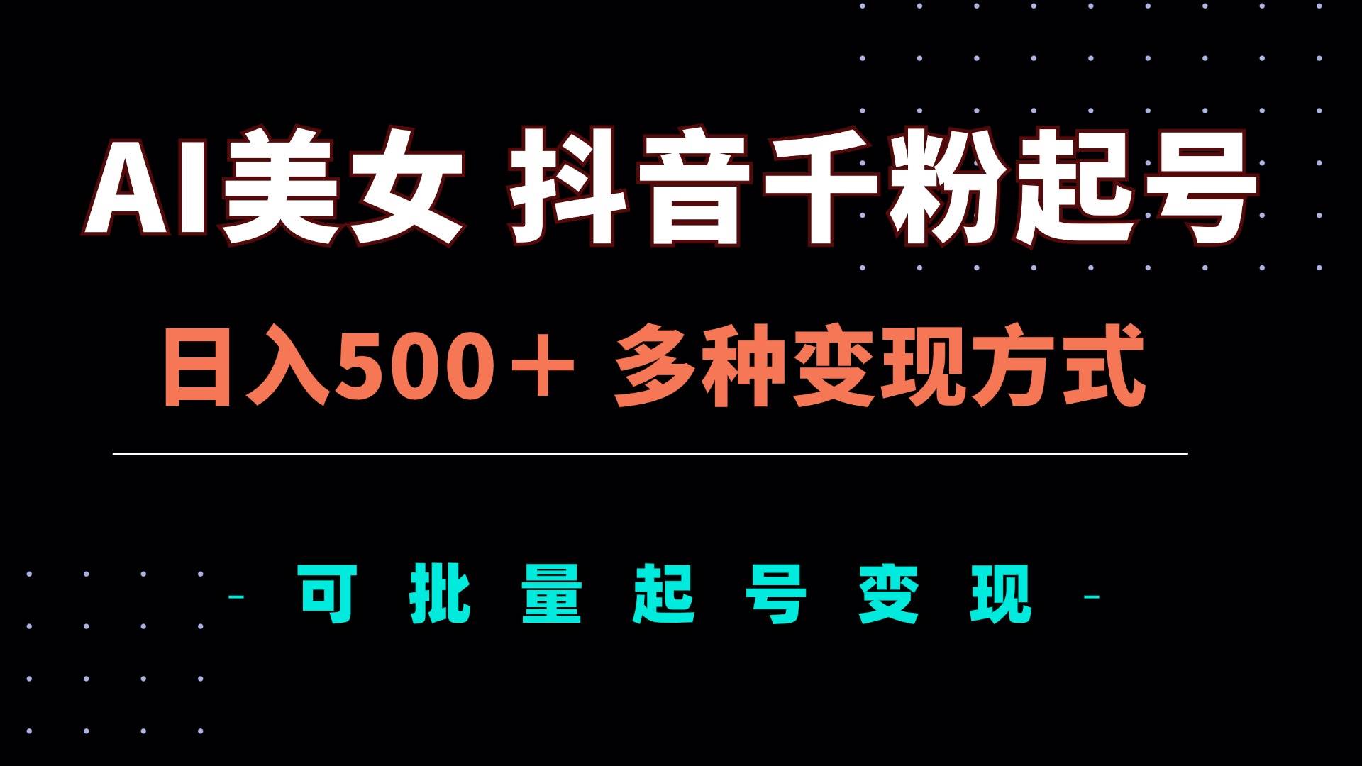 AI美女抖音千粉起号玩法，日入500＋，多种变现方式，可批量矩阵起号出售-资源基地