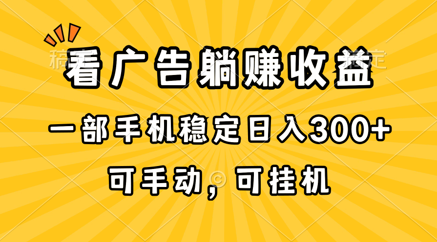 在家看广告躺赚收益，一部手机稳定日入300+，可手动，可挂机！-资源基地