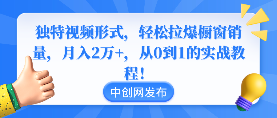 独特视频形式，轻松拉爆橱窗销量，月入2万+，从0到1的实战教程！-资源基地