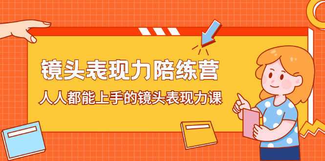 镜头表现力陪练营,人人都能上手的镜头表现力课-资源基地