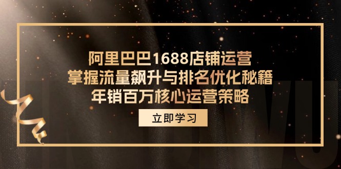 阿里巴巴1688店铺运营,掌握流量飙升与排名优化秘籍 年销百万核心运营策略-资源基地