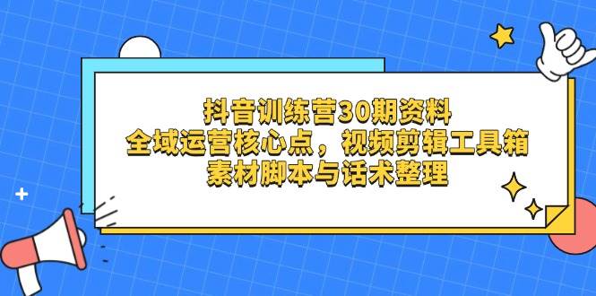 抖音训练营30期资料，全域运营核心点，视频剪辑工具箱 素材脚本与话术整理-资源基地