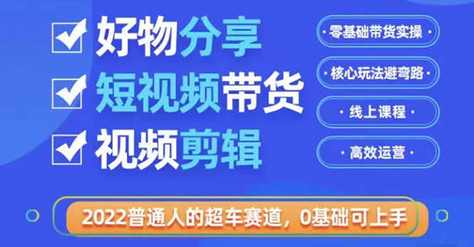 2022普通人的超车赛道「好物分享短视频带货」利用业余时间赚钱-资源基地