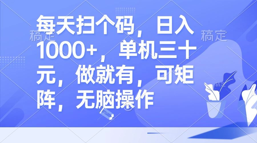 每天扫个码，日入1000+，单机三十元，做就有，可矩阵，无脑操作-资源基地