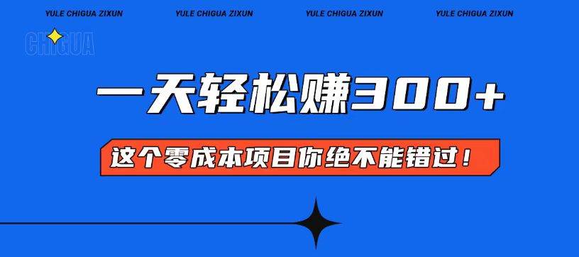 零成本入门！简单几步开启一天300+的赚钱之路！-资源基地