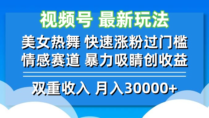 视频号最新玩法 美女热舞 快速涨粉过门槛 情感赛道  暴力吸睛创收益-资源基地