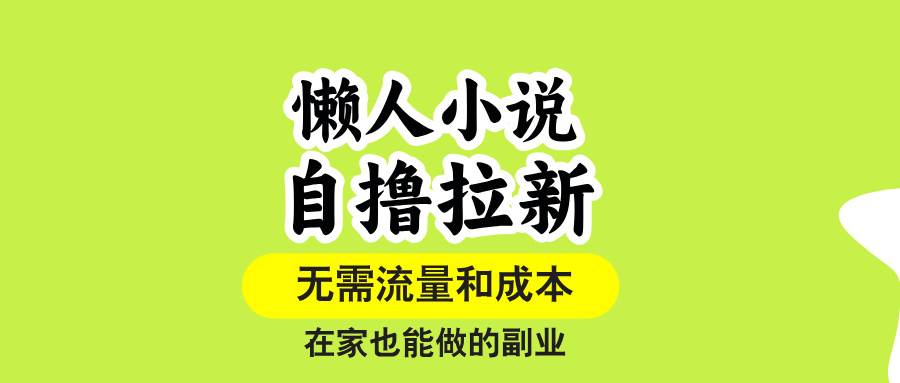 懒人小说自撸拉新,无需流量,一个账号一条作品就可以打爆收益,在家也…-资源基地
