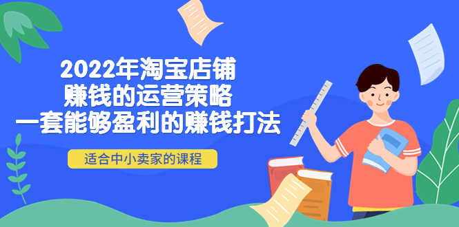 2022年淘宝店铺赚钱的运营策略:一套能够盈利的赚钱打法,适合中小卖家-资源基地