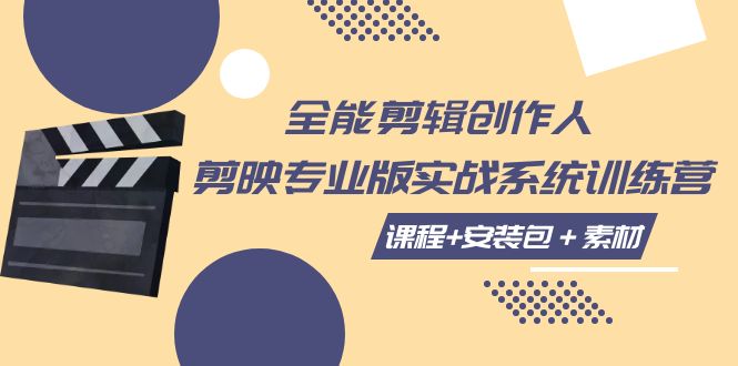 全能剪辑-创作人 剪映专业版实战系统训练营  课程+安装包＋素材！-资源基地