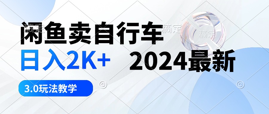 闲鱼卖自行车 日入2K+ 2024最新 3.0玩法教学-资源基地