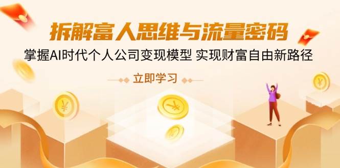 拆解富人思维与流量密码,掌握AI时代个人公司变现模型 实现财富自由新路径-资源基地
