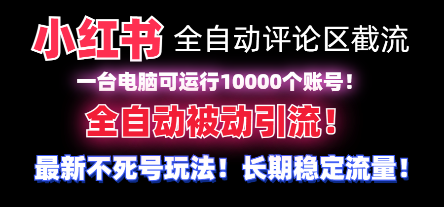 【全网首发】小红书全自动评论区截流机！无需手机，可同时运行10000个账号-资源基地