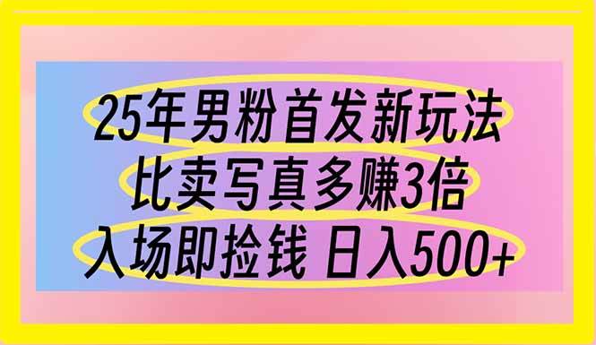 25年男粉首发新玩法 比卖写真赚的更多 入场即捡钱 日入500-资源基地