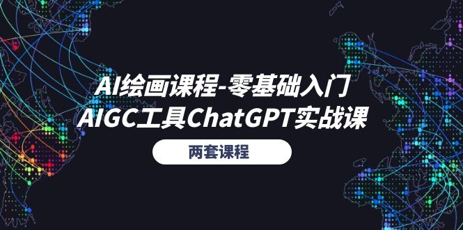 AI绘画课程-零基础入门+AIGC工具ChatGPT实战课（两套课程）-资源基地