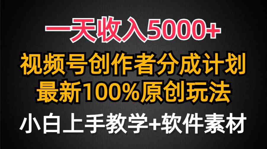 一天收入5000+,视频号创作者分成计划,最新100%原创玩法,小白也可以轻…-资源基地