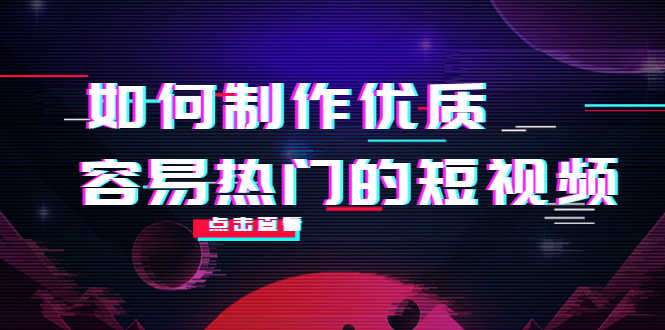 如何制作优质容易热门的短视频:别人没有的,我们都有 实操经验总结-资源基地