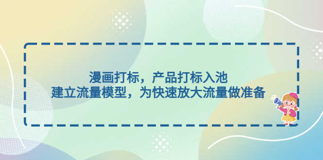 漫画打标，产品打标入池，建立流量模型，为快速放大流量做准备-资源基地