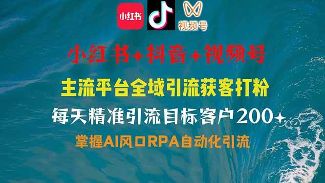 小红书、抖音、视频号全域多平台引流获客,日引目标客户200+,RPA自动…-资源基地