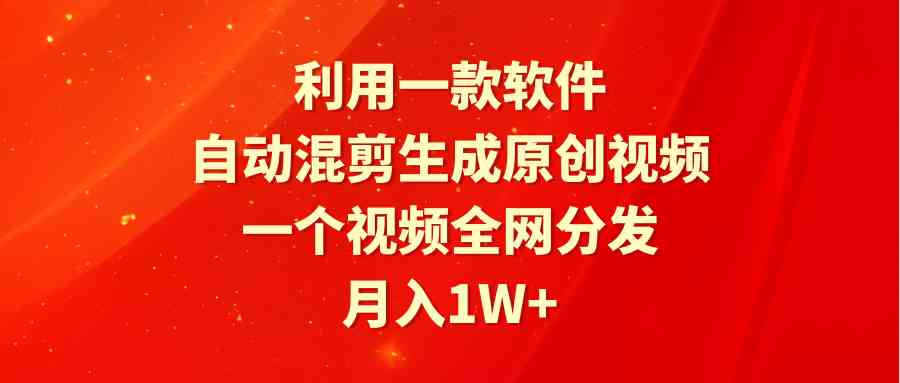 利用一款软件,自动混剪生成原创视频,一个视频全网分发,月入1W+附软件-资源基地