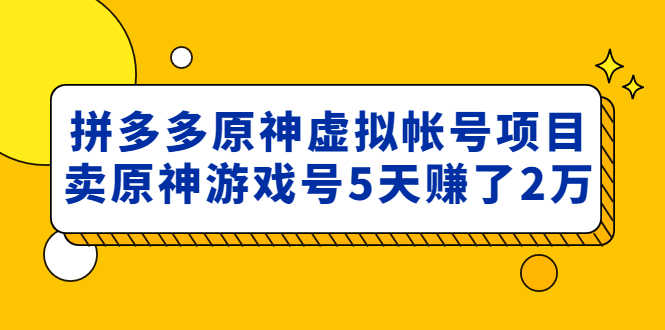 外面卖2980的拼多多原神虚拟帐号项目：卖原神游戏号5天赚了2万-资源基地