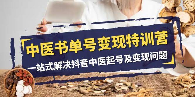 中医-书单号变现特训营,一站式解决抖音中医起号及变现问题(14节课)-资源基地