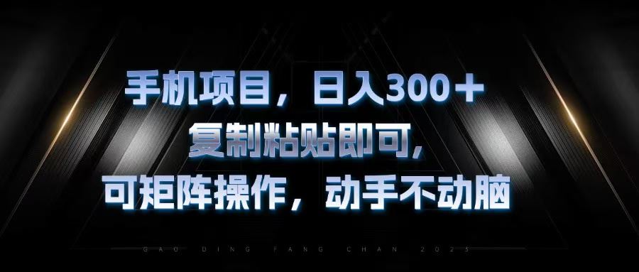 手机项目，日入300+，复制黏贴即可，可矩阵操作，动手不动脑-资源基地