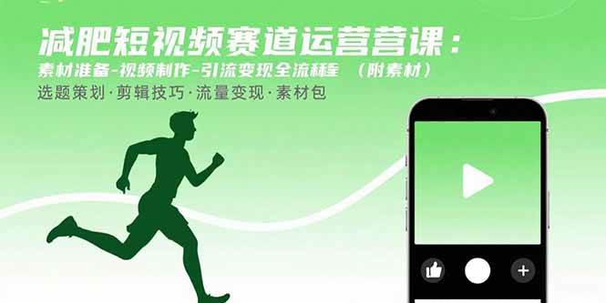 减肥短视频赛道运营课:素材准备-视频制作-引流变现全流程 (附素材)-资源基地