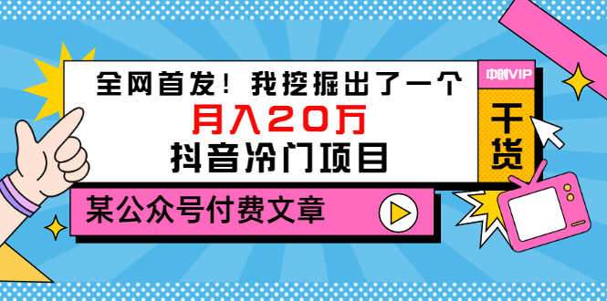 某公众号付费文章《全网首发！我挖掘出了一个月入20万的抖音冷门项目》-资源基地